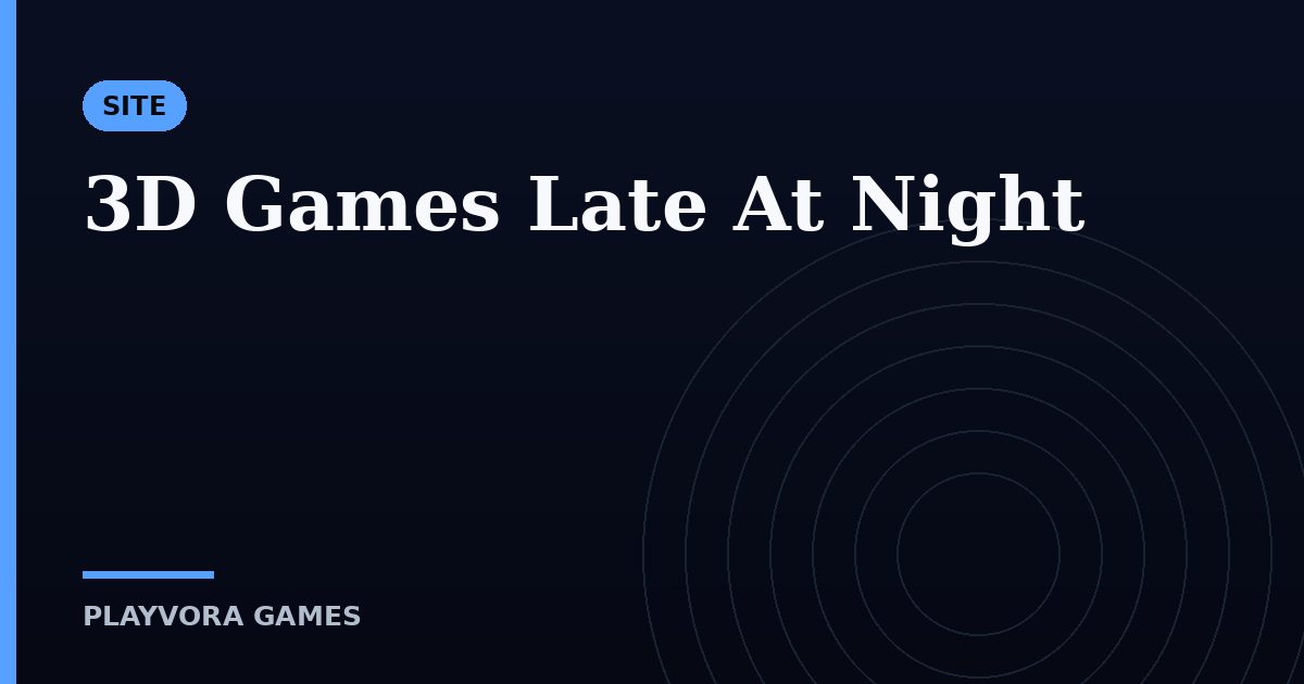 3D Games Late At Night