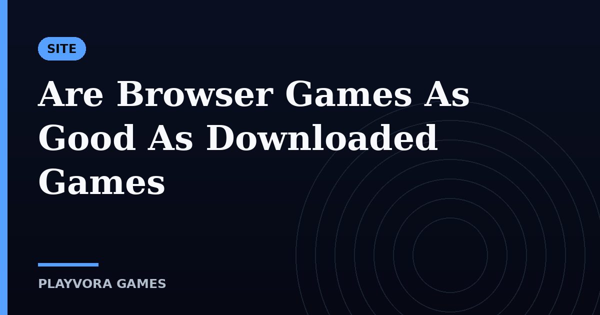 Are Browser Games As Good As Downloaded Games