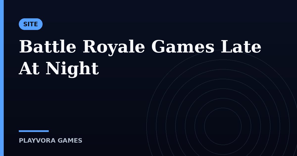 Battle Royale Games Late At Night