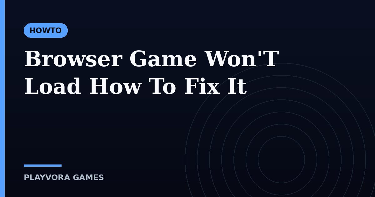 Browser Game Won'T Load How To Fix It