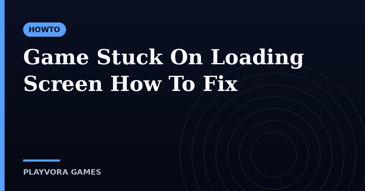Game Stuck On Loading Screen How To Fix