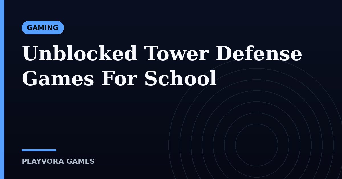 Unblocked Tower Defense Games For School